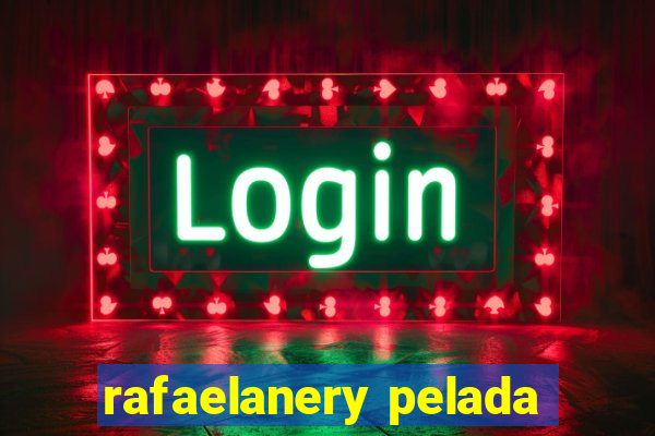 rafaelanery pelada